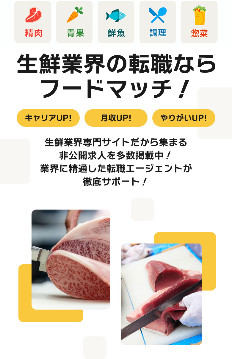 精肉 青果 鮮魚 生鮮業界の転職ならフードマッチ！ キャリアUP! 月収UP! やりがいUP! 生鮮業界専門サイトだから集まる非公開求人を多数掲載中！業界に精通した転職エージェントが徹底サポート！